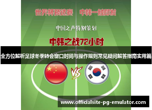 全方位解析足球冬季转会窗口时间与操作规则常见疑问解答指南实用篇 全方位解析足球冬季转会窗口时间与操作规则常见疑问解答指南实用篇