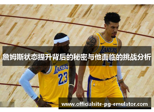 詹姆斯状态提升背后的秘密与他面临的挑战分析