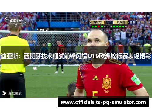 迪亚斯：西班牙技术细腻前锋闪耀U19欧洲锦标赛表现精彩