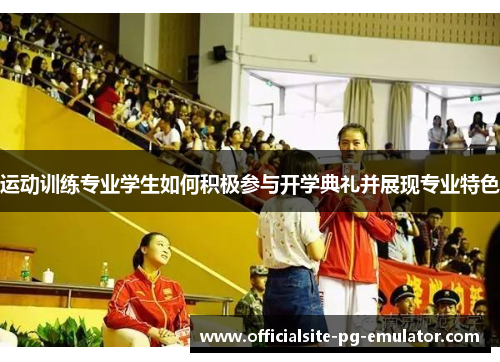 运动训练专业学生如何积极参与开学典礼并展现专业特色