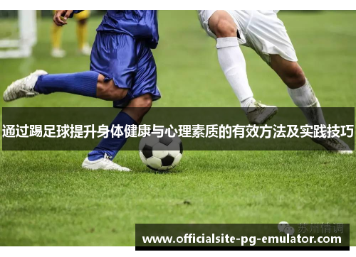 通过踢足球提升身体健康与心理素质的有效方法及实践技巧 通过踢足球提升身体健康与心理素质的有效方法及实践技巧