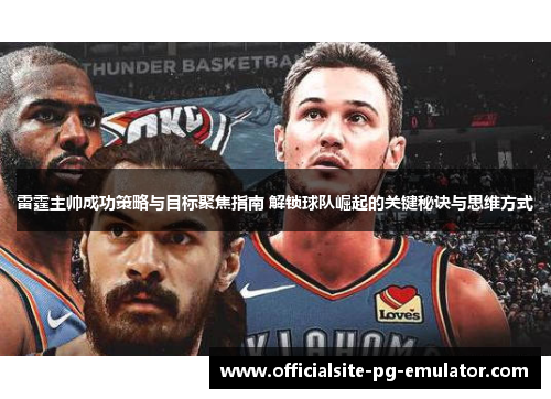 雷霆主帅成功策略与目标聚焦指南 解锁球队崛起的关键秘诀与思维方式 雷霆主帅成功策略与目标聚焦指南 解锁球队崛起的关键秘诀与思维方式