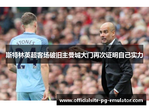 斯特林英超客场破旧主曼城大门再次证明自己实力