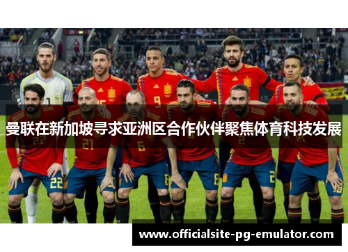 曼联在新加坡寻求亚洲区合作伙伴聚焦体育科技发展