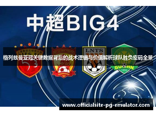 格列兹曼亚冠关键数据背后的战术逻辑与价值解析球队胜负密码全景 格列兹曼亚冠关键数据背后的战术逻辑与价值解析球队胜负密码全景