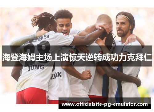 海登海姆主场上演惊天逆转成功力克拜仁