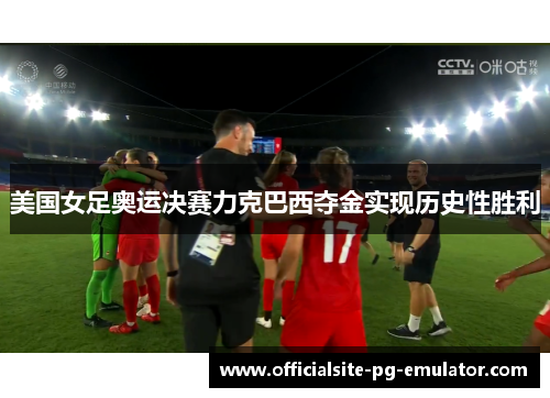 美国女足奥运决赛力克巴西夺金实现历史性胜利