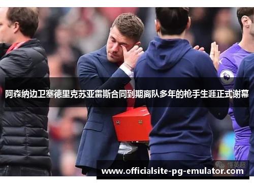 阿森纳边卫塞德里克苏亚雷斯合同到期离队多年的枪手生涯正式谢幕